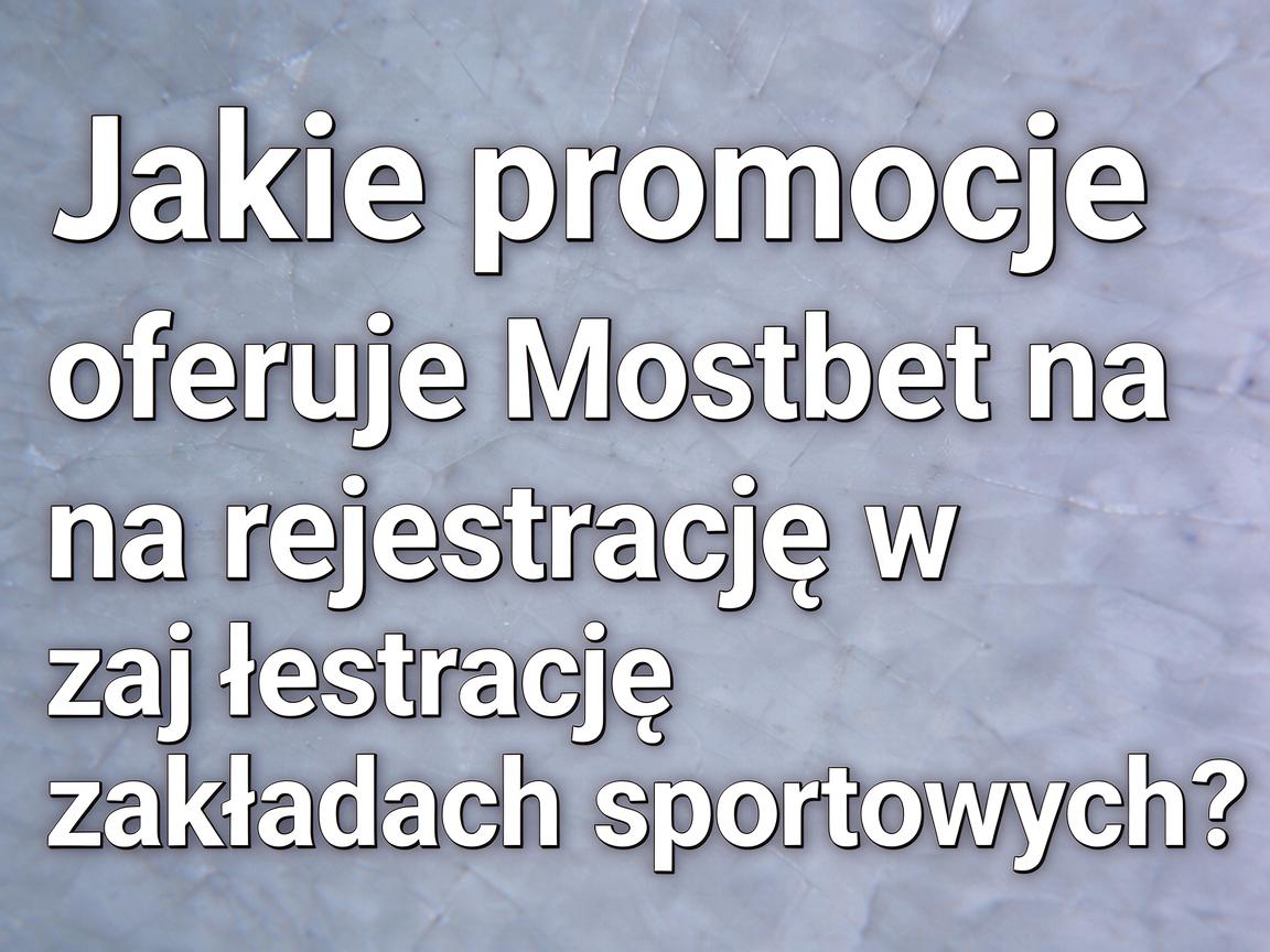 Jakie promocje oferuje Mostbet na rejestrację w zakładach sportowych?