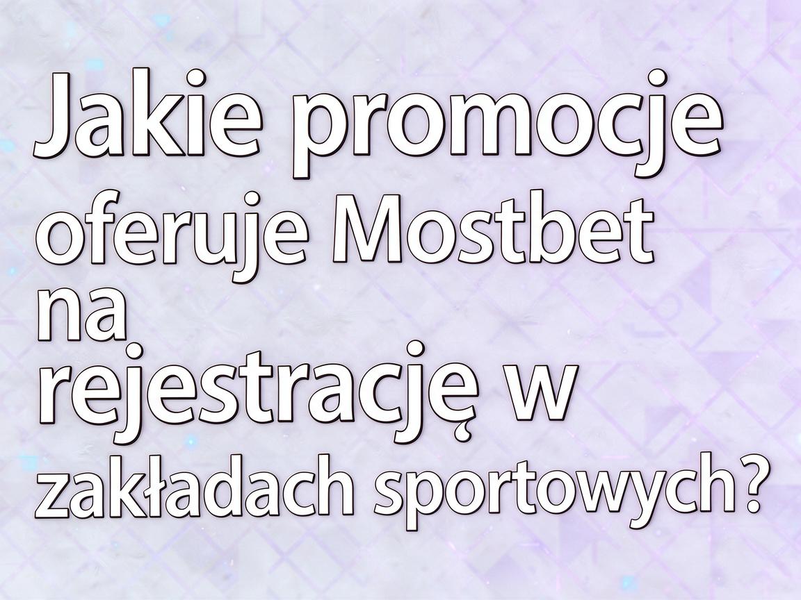Jakie promocje oferuje Mostbet na rejestrację w zakładach sportowych?