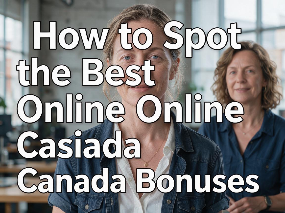 How to Spot the Best Online Casino Canada Bonuses