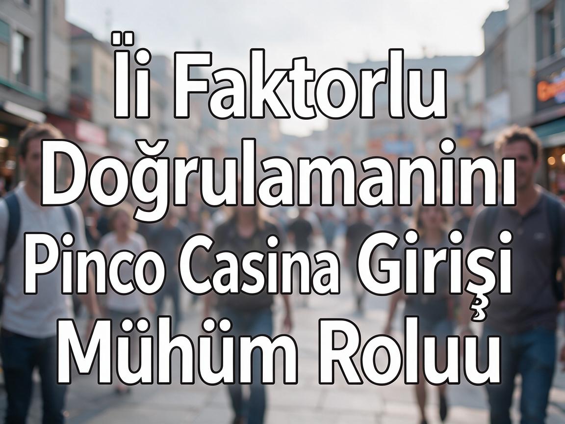 İki Faktorlu Doğrulamanın Pinco Casino Girişi Mühüm Rolu