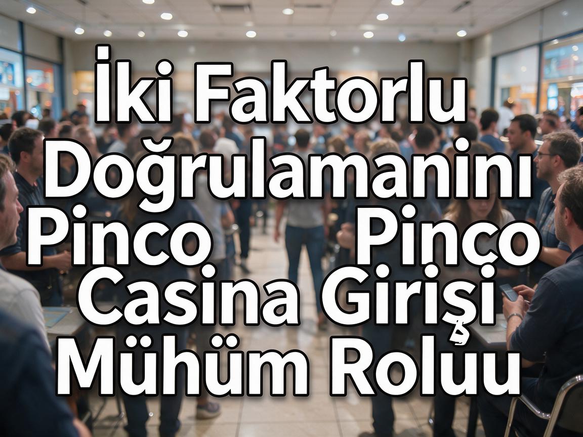 İki Faktorlu Doğrulamanın Pinco Casino Girişi Mühüm Rolu