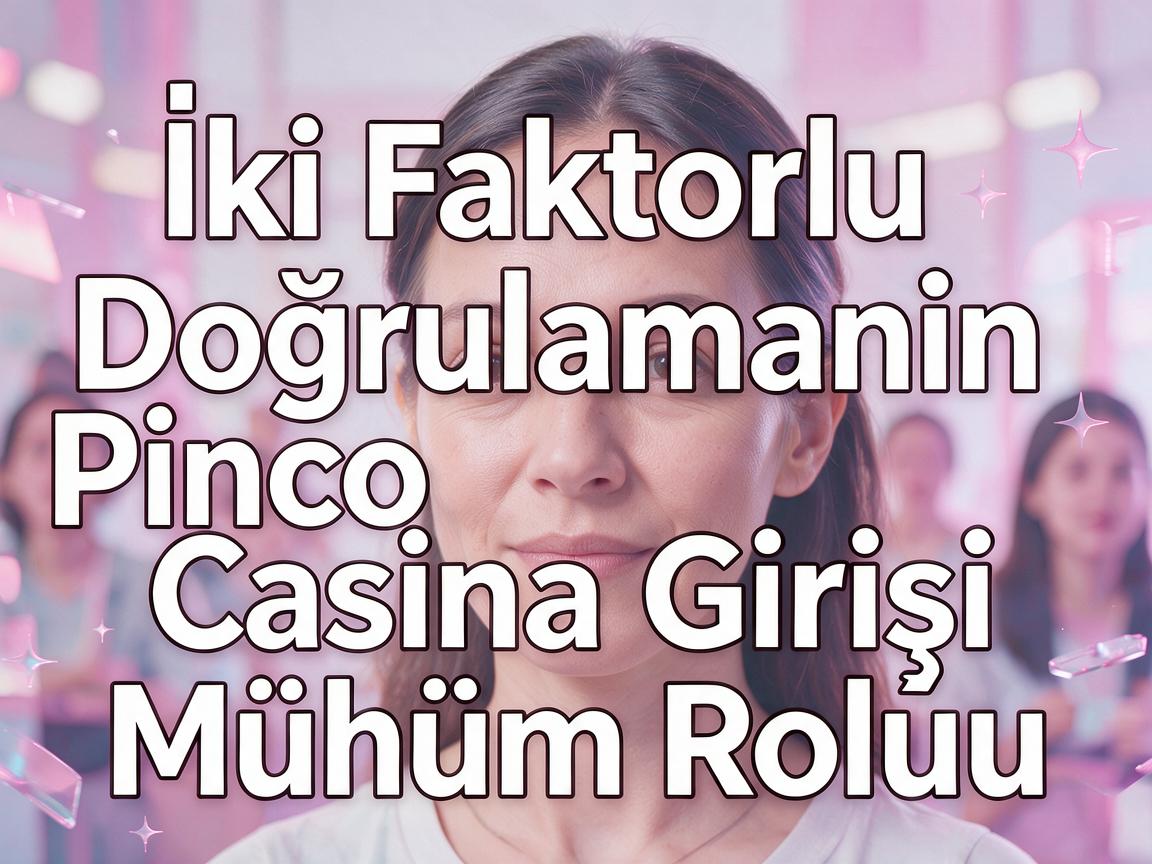 İki Faktorlu Doğrulamanın Pinco Casino Girişi Mühüm Rolu
