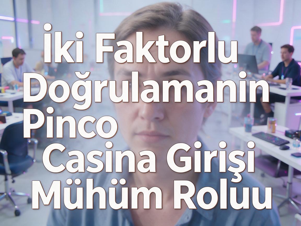 İki Faktorlu Doğrulamanın Pinco Casino Girişi Mühüm Rolu