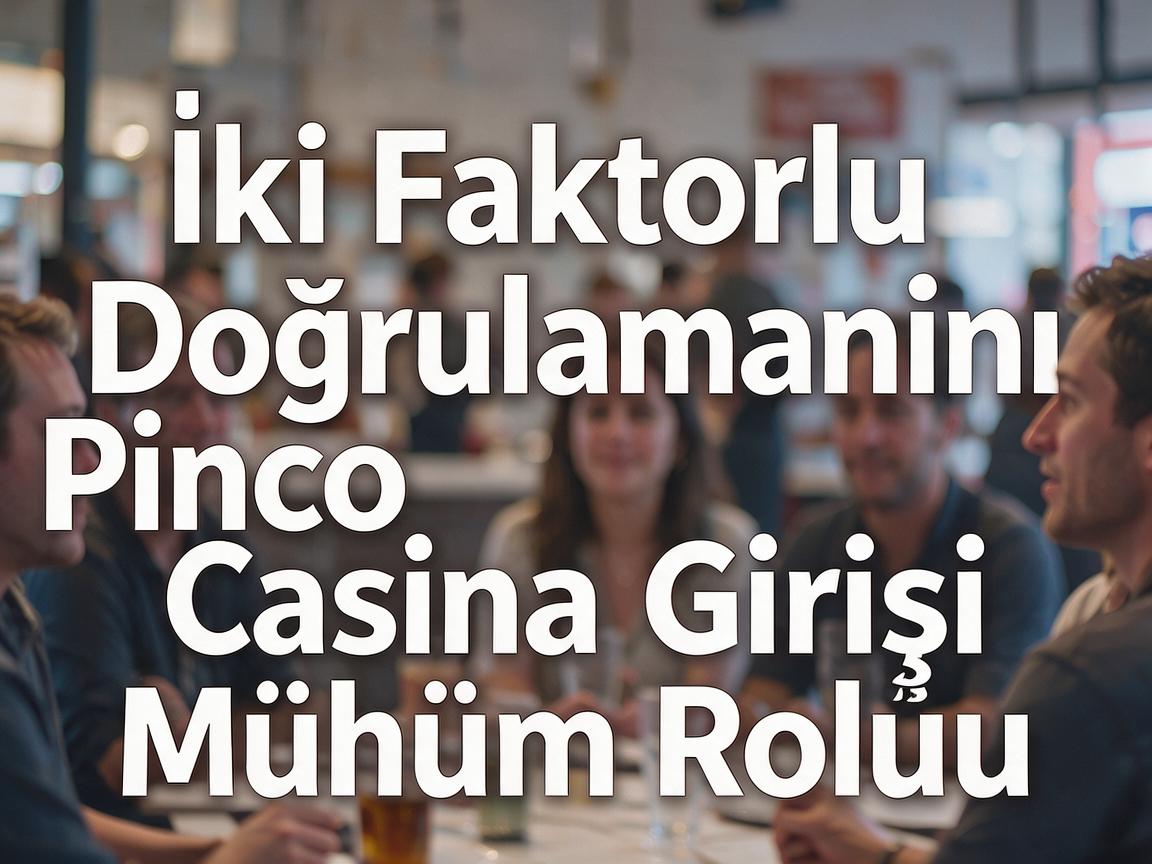 İki Faktorlu Doğrulamanın Pinco Casino Girişi Mühüm Rolu