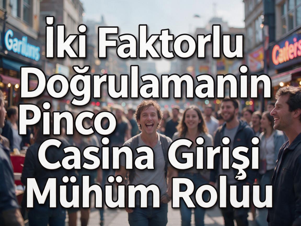 İki Faktorlu Doğrulamanın Pinco Casino Girişi Mühüm Rolu