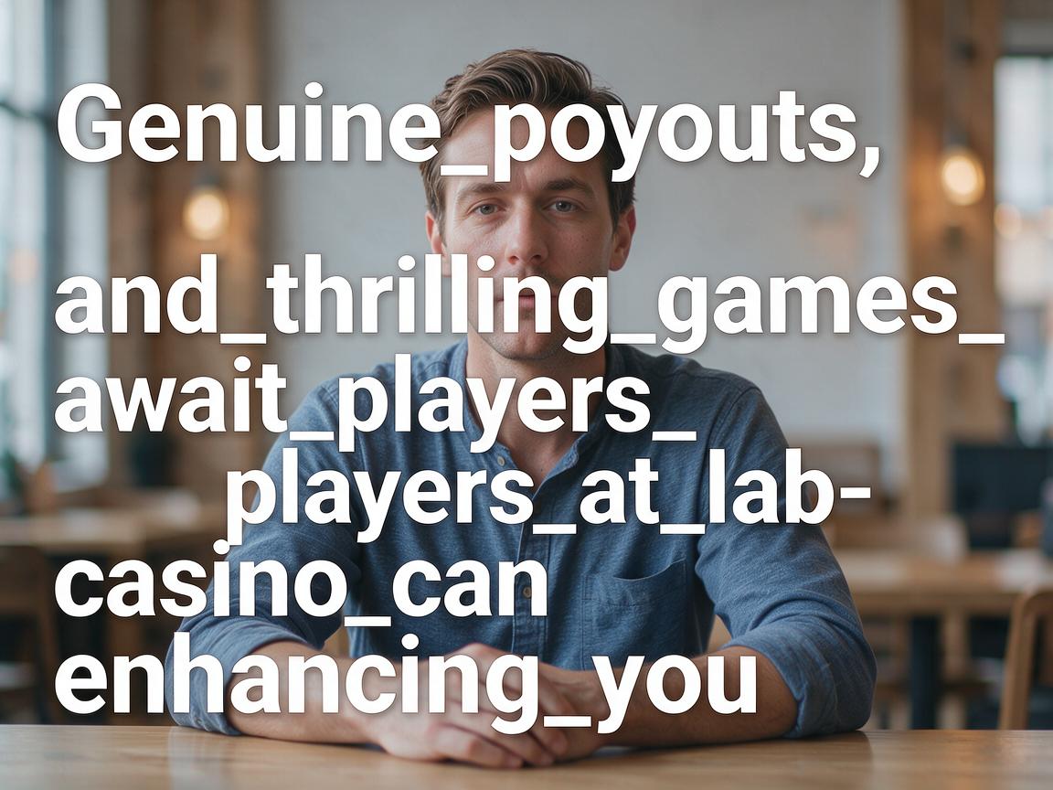 Genuine_payouts_and_thrilling_games_await_players_at_lab-casino_ca_enhancing_you