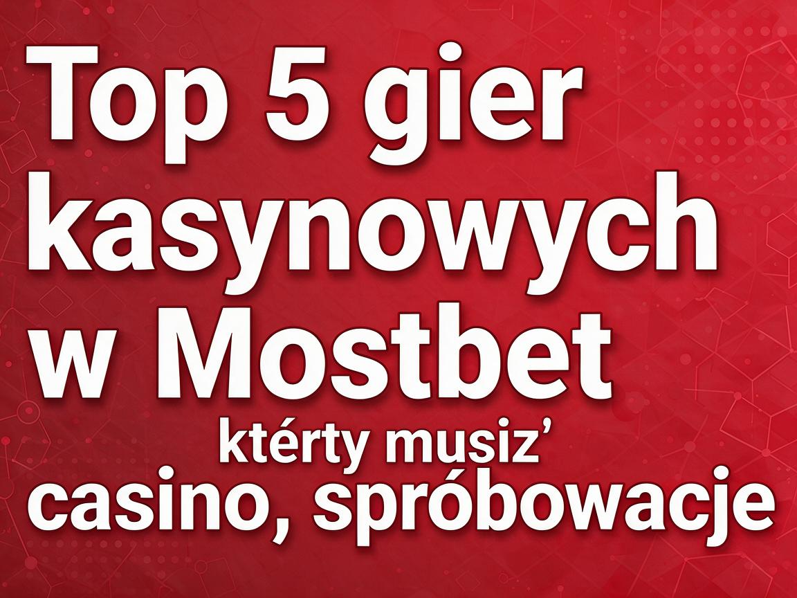 Top 5 gier kasynowych w Mostbet casino, które musisz spróbować