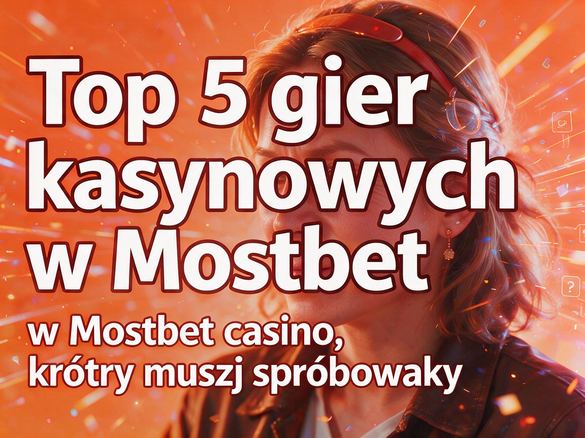 Top 5 gier kasynowych w Mostbet casino, które musisz spróbować