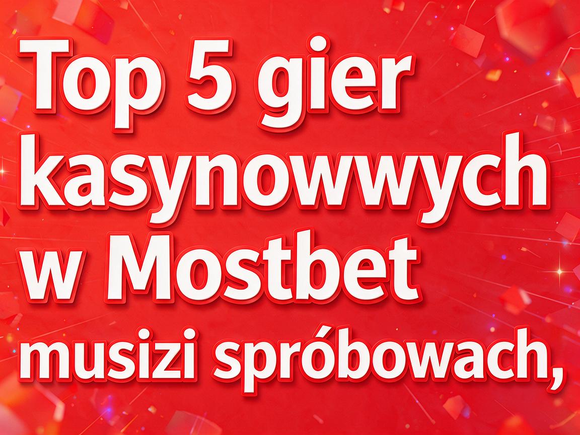 Top 5 gier kasynowych w Mostbet casino, które musisz spróbować