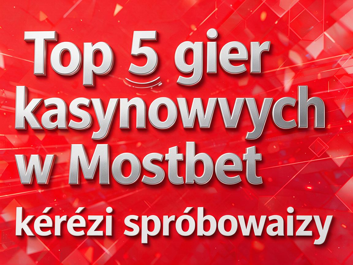 Top 5 gier kasynowych w Mostbet casino, które musisz spróbować