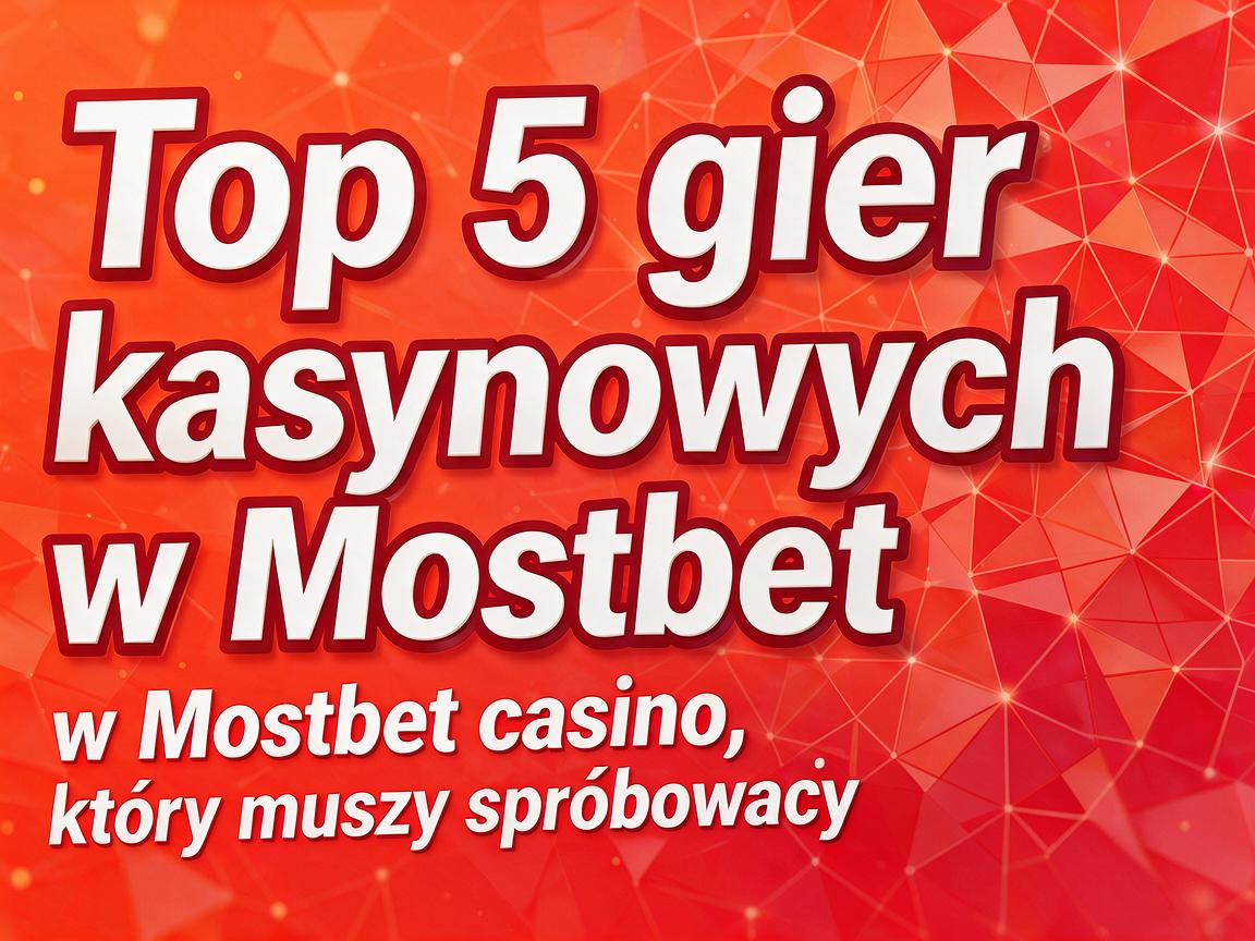 Top 5 gier kasynowych w Mostbet casino, które musisz spróbować