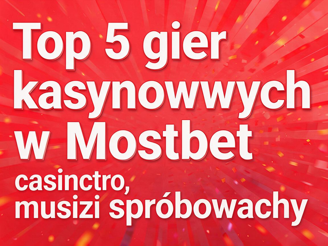 Top 5 gier kasynowych w Mostbet casino, które musisz spróbować