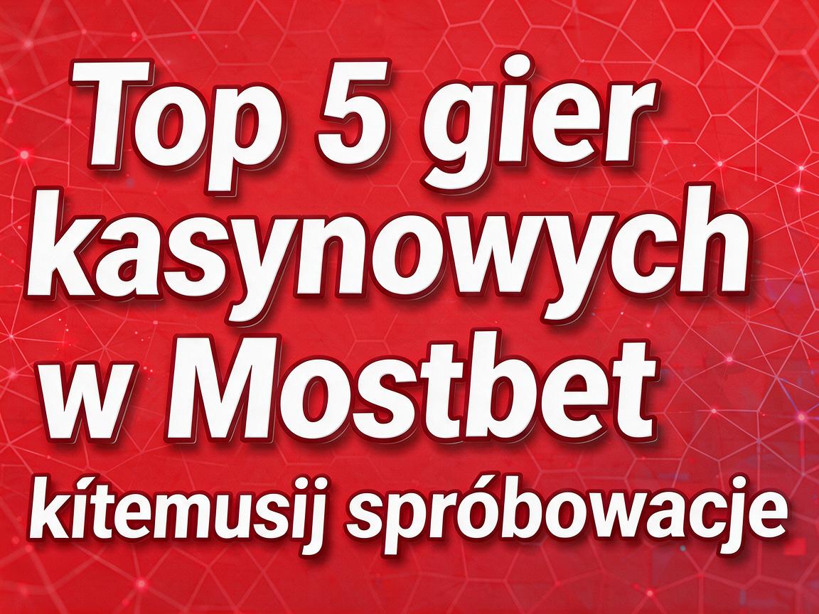 Top 5 gier kasynowych w Mostbet casino, które musisz spróbować