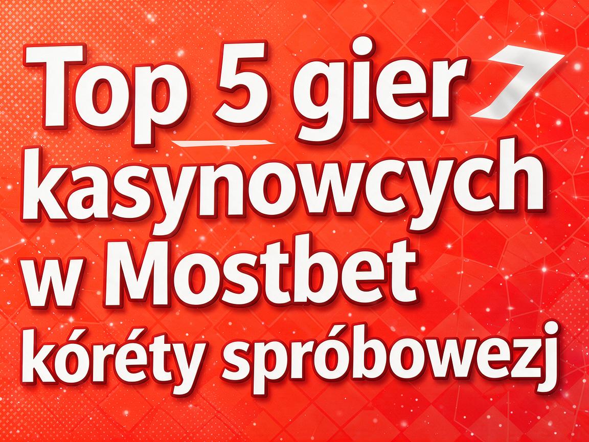 Top 5 gier kasynowych w Mostbet casino, które musisz spróbować