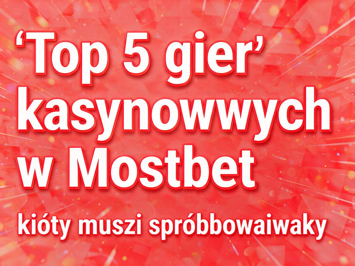 Top 5 gier kasynowych w Mostbet casino, które musisz spróbować