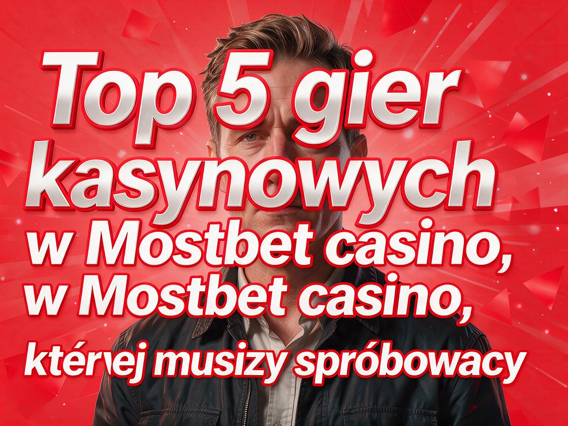 Top 5 gier kasynowych w Mostbet casino, które musisz spróbować