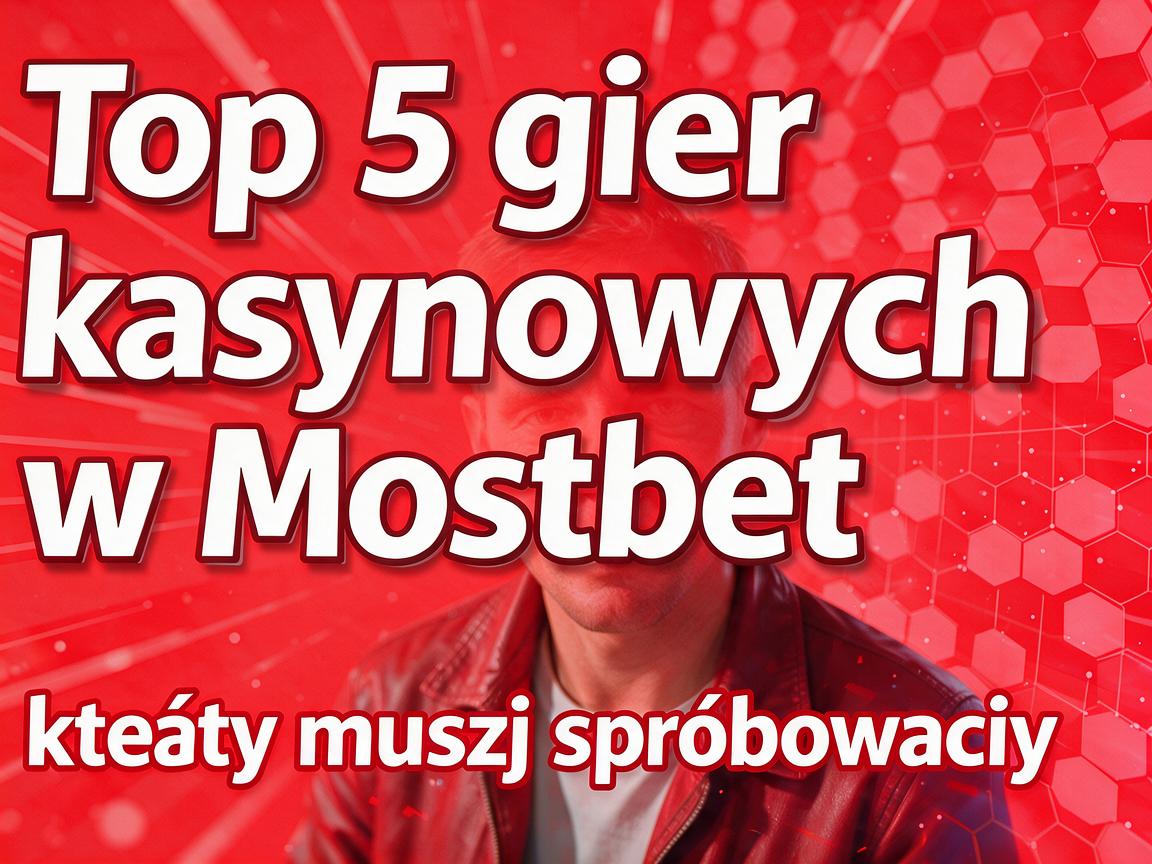 Top 5 gier kasynowych w Mostbet casino, które musisz spróbować