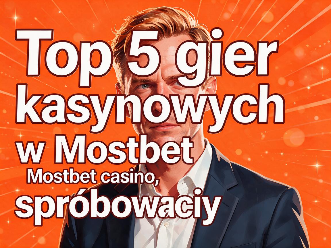Top 5 gier kasynowych w Mostbet casino, które musisz spróbować