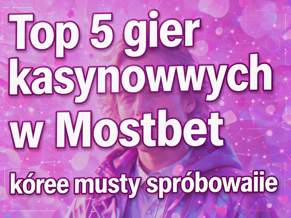 Top 5 gier kasynowych w Mostbet casino, które musisz spróbować