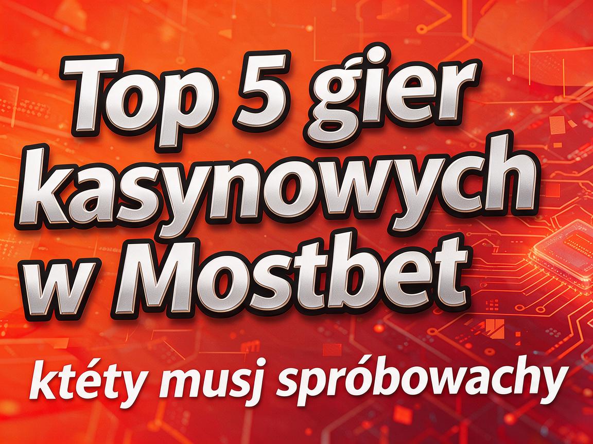 Top 5 gier kasynowych w Mostbet casino, które musisz spróbować