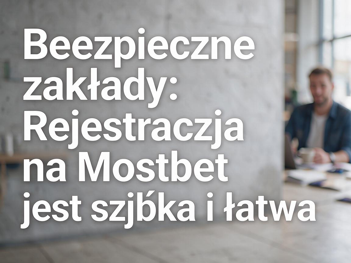 Bezpieczne zakłady: Rejestracja na Mostbet jest szybka i łatwa