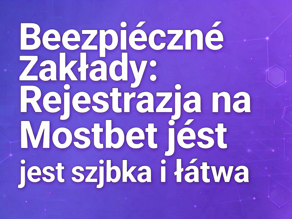 Bezpieczne zakłady: Rejestracja na Mostbet jest szybka i łatwa