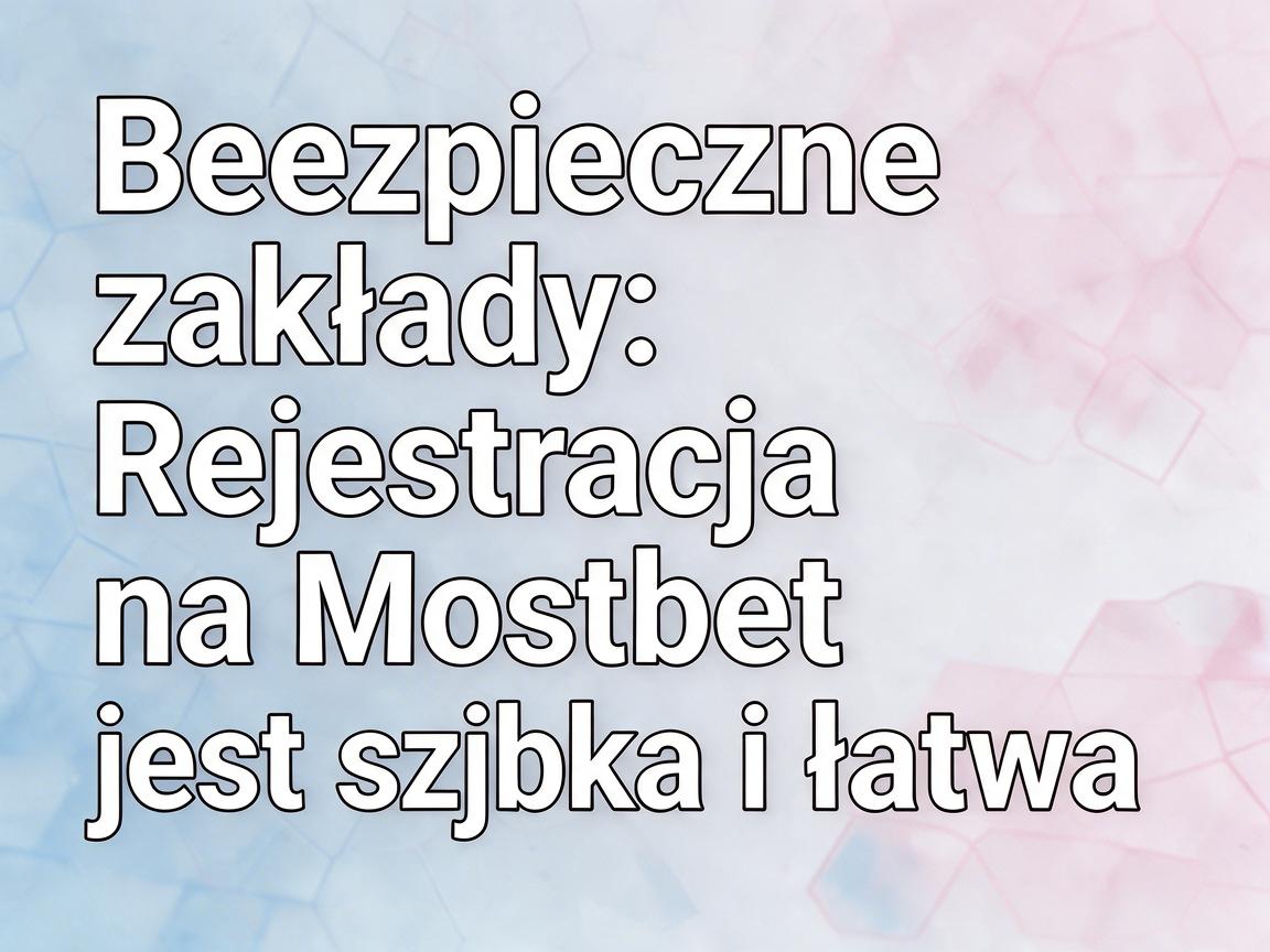 Bezpieczne zakłady: Rejestracja na Mostbet jest szybka i łatwa