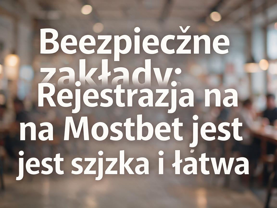 Bezpieczne zakłady: Rejestracja na Mostbet jest szybka i łatwa