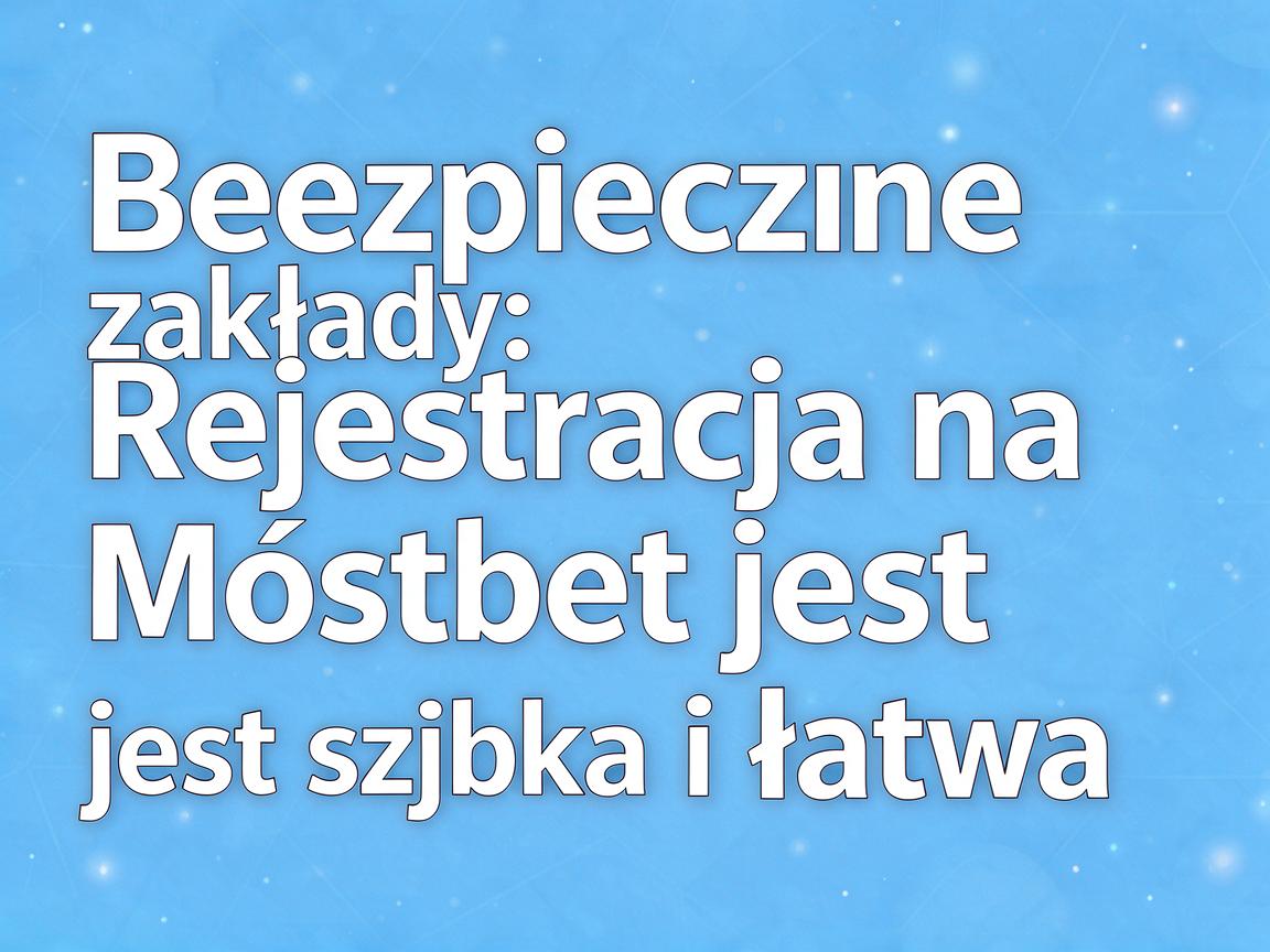 Bezpieczne zakłady: Rejestracja na Mostbet jest szybka i łatwa