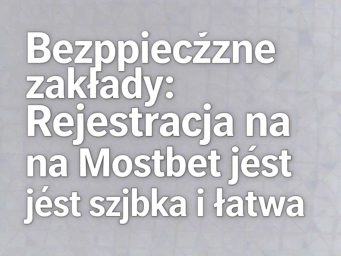 Bezpieczne zakłady: Rejestracja na Mostbet jest szybka i łatwa