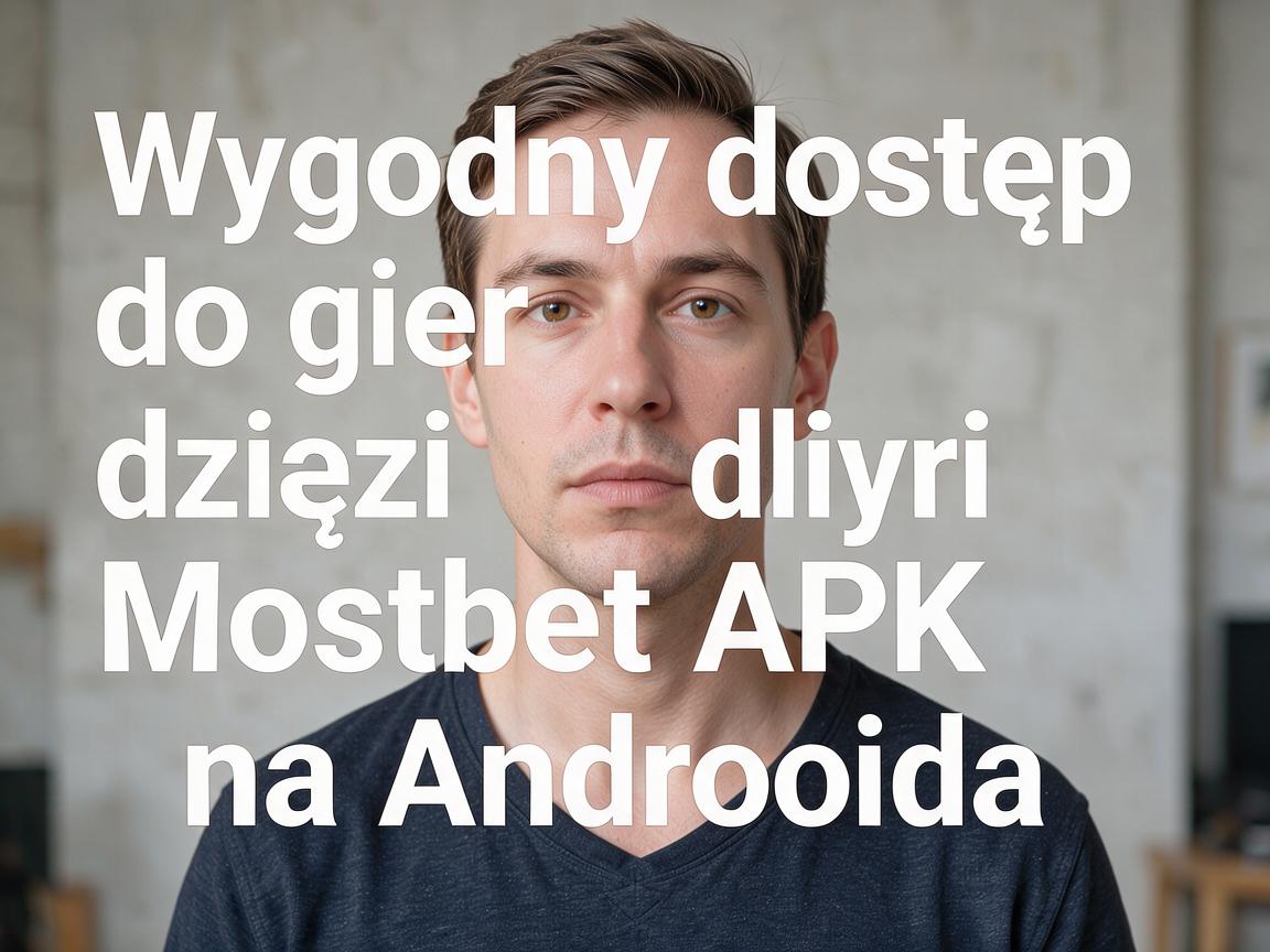 Wygodny dostęp do gier dzięki Mostbet APK na Androida