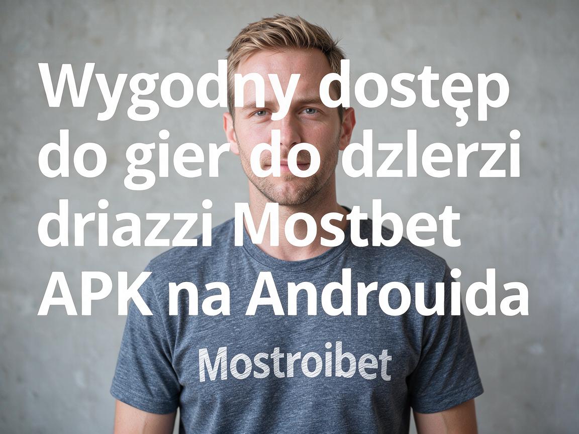 Wygodny dostęp do gier dzięki Mostbet APK na Androida
