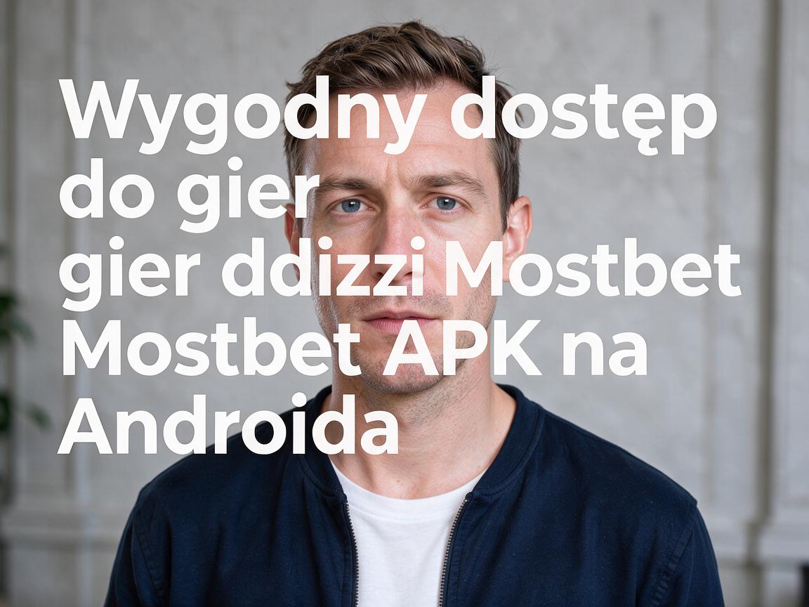 Wygodny dostęp do gier dzięki Mostbet APK na Androida