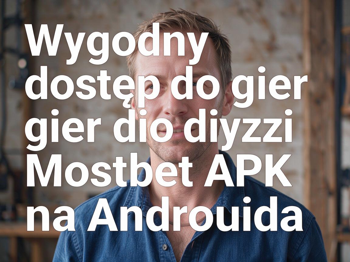Wygodny dostęp do gier dzięki Mostbet APK na Androida