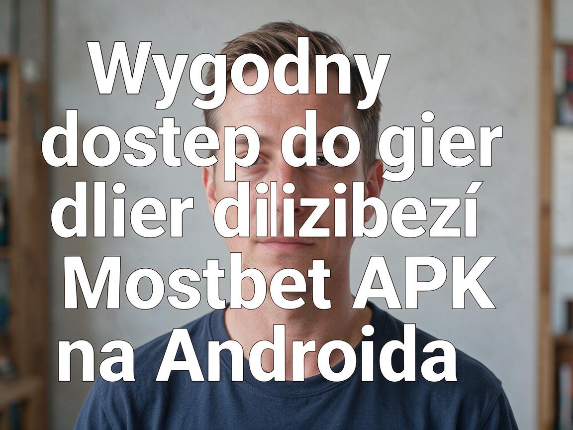 Wygodny dostęp do gier dzięki Mostbet APK na Androida