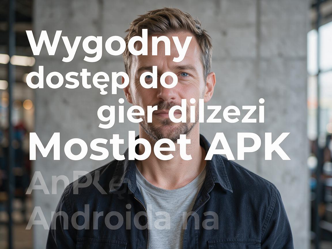 Wygodny dostęp do gier dzięki Mostbet APK na Androida