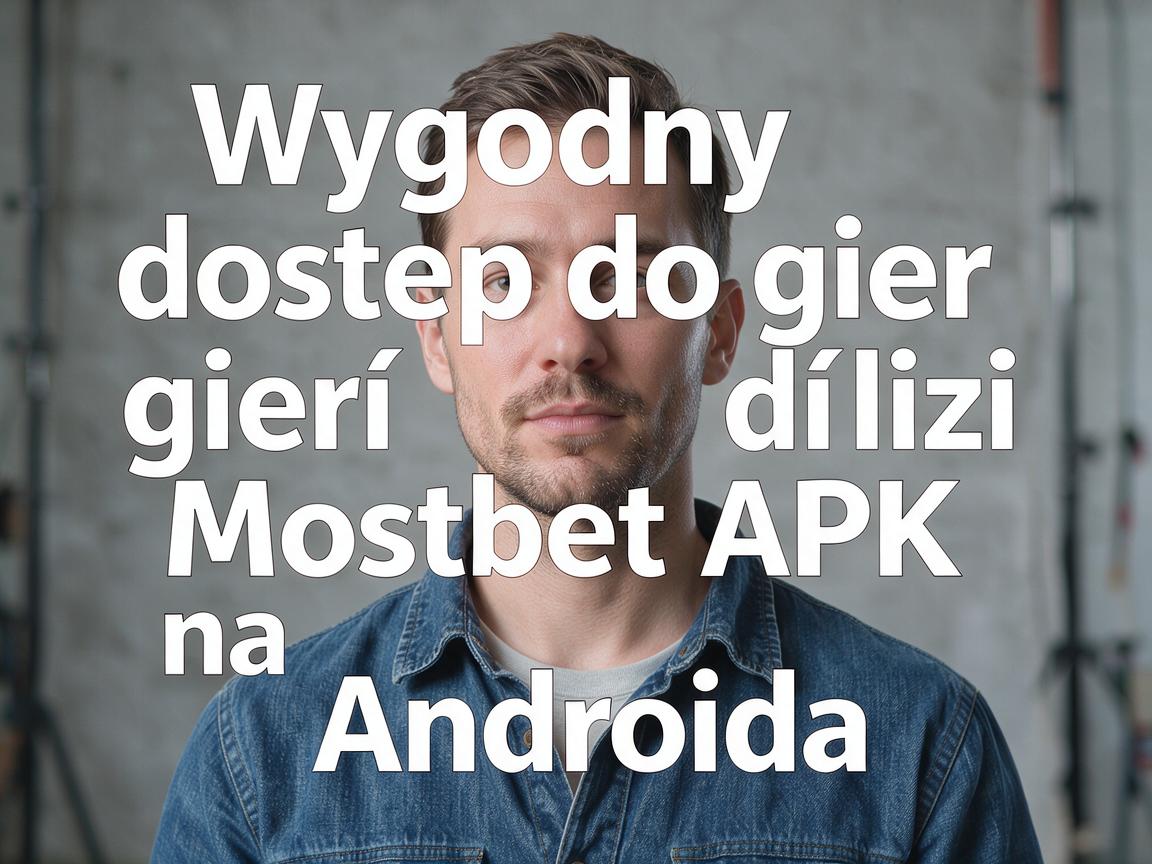 Wygodny dostęp do gier dzięki Mostbet APK na Androida