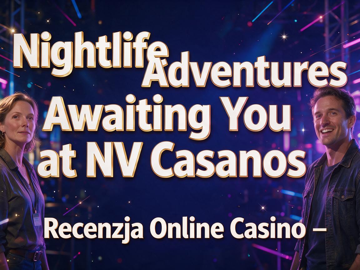Nightlife Adventures Awaiting You at NV Casinos - Recenzja Online Casino