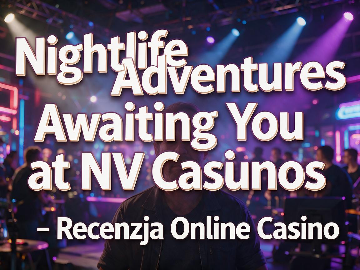 Nightlife Adventures Awaiting You at NV Casinos - Recenzja Online Casino