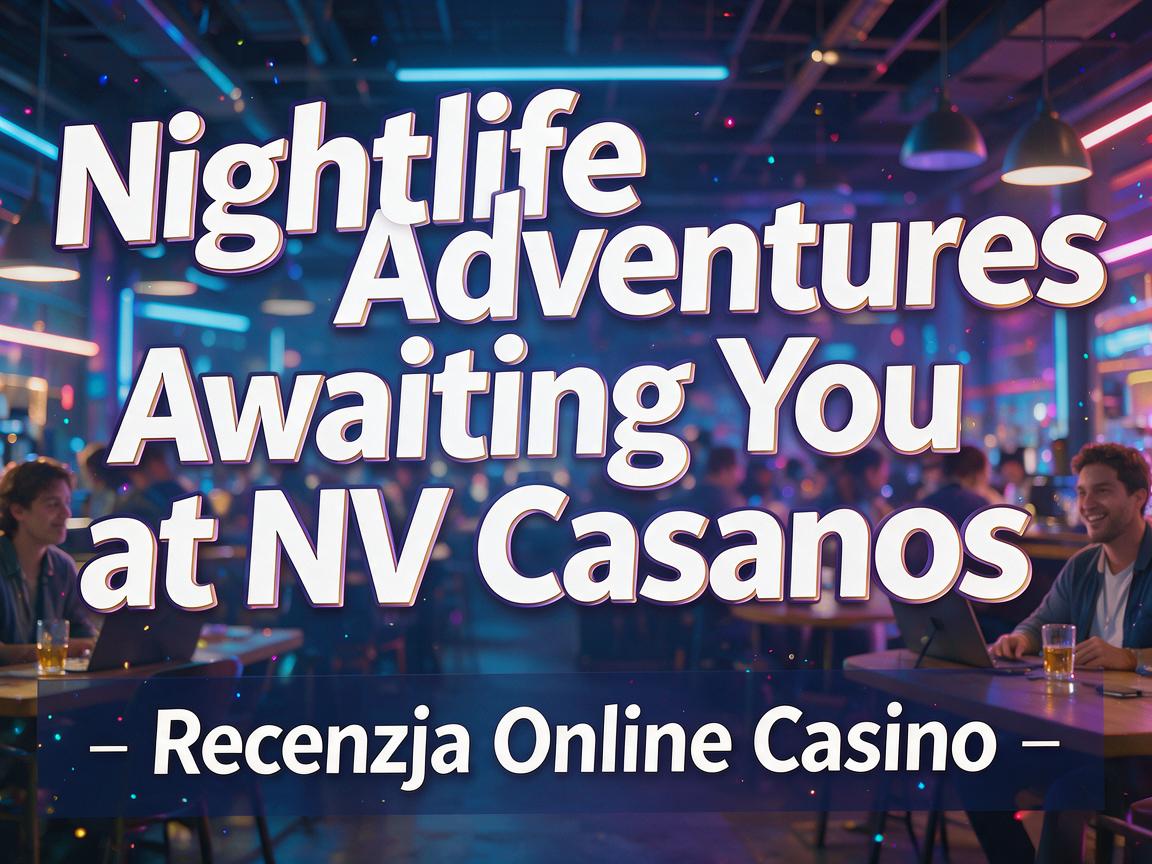 Nightlife Adventures Awaiting You at NV Casinos - Recenzja Online Casino