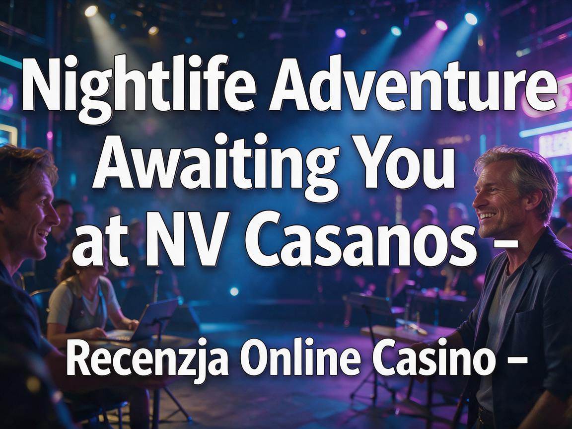 Nightlife Adventures Awaiting You at NV Casinos - Recenzja Online Casino
