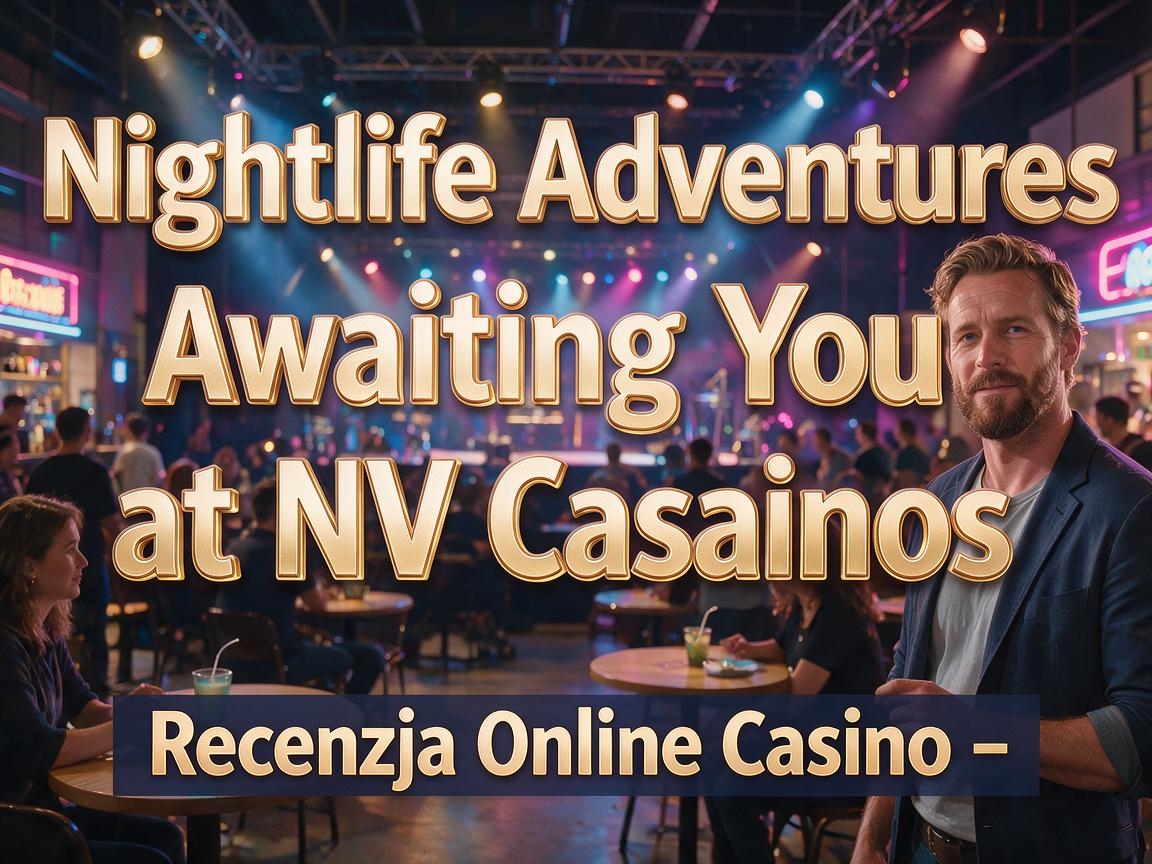 Nightlife Adventures Awaiting You at NV Casinos - Recenzja Online Casino