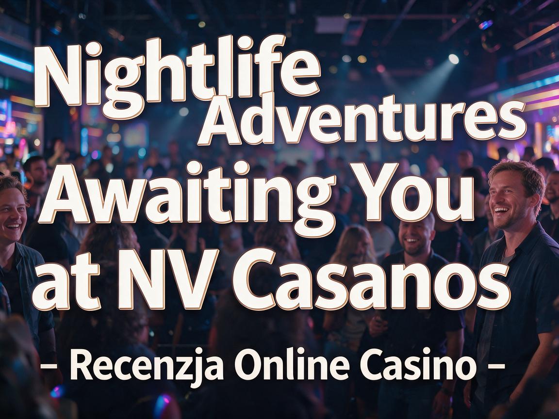 Nightlife Adventures Awaiting You at NV Casinos - Recenzja Online Casino