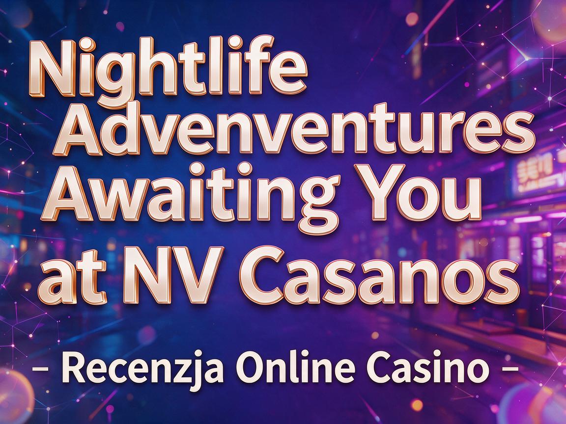 Nightlife Adventures Awaiting You at NV Casinos - Recenzja Online Casino