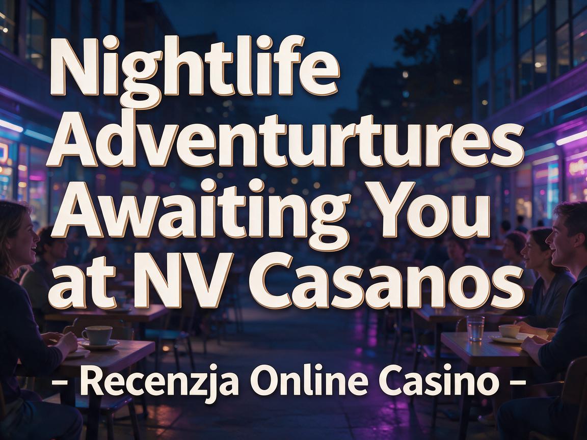 Nightlife Adventures Awaiting You at NV Casinos - Recenzja Online Casino