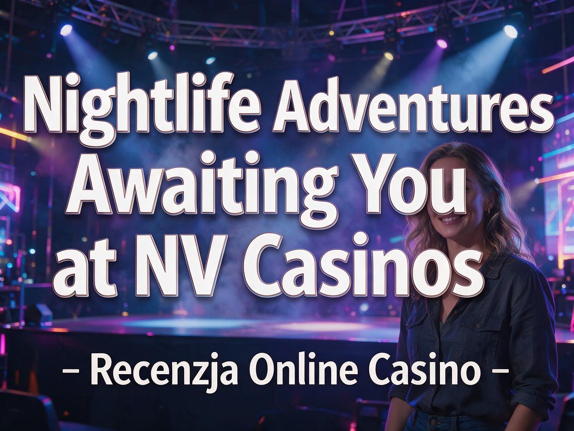 Nightlife Adventures Awaiting You at NV Casinos - Recenzja Online Casino