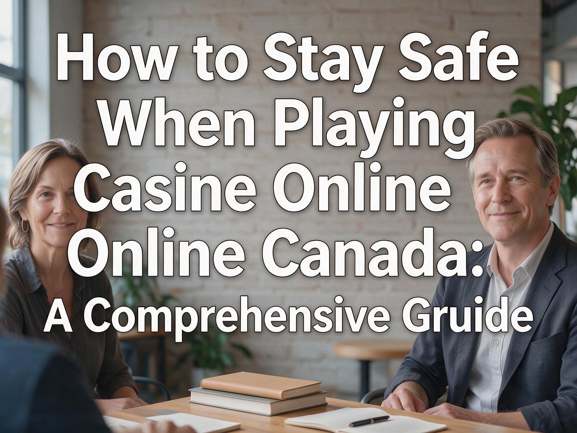 How to Stay Safe When Playing Casino Online Canada: A Comprehensive Guide