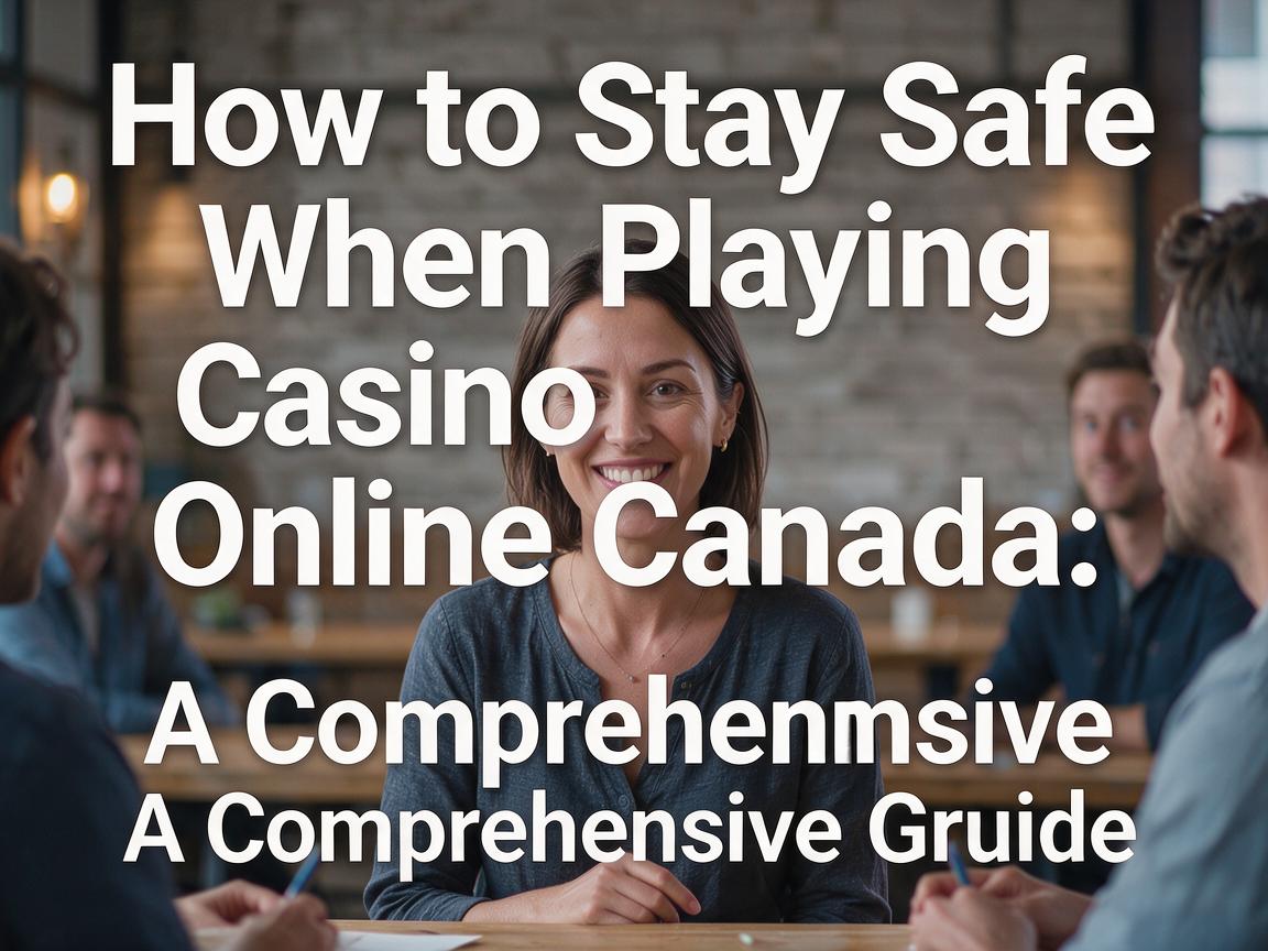 How to Stay Safe When Playing Casino Online Canada: A Comprehensive Guide