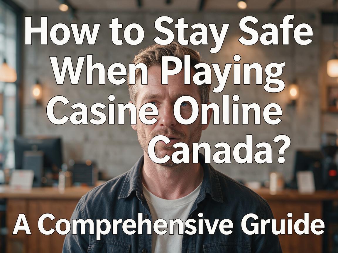 How to Stay Safe When Playing Casino Online Canada: A Comprehensive Guide