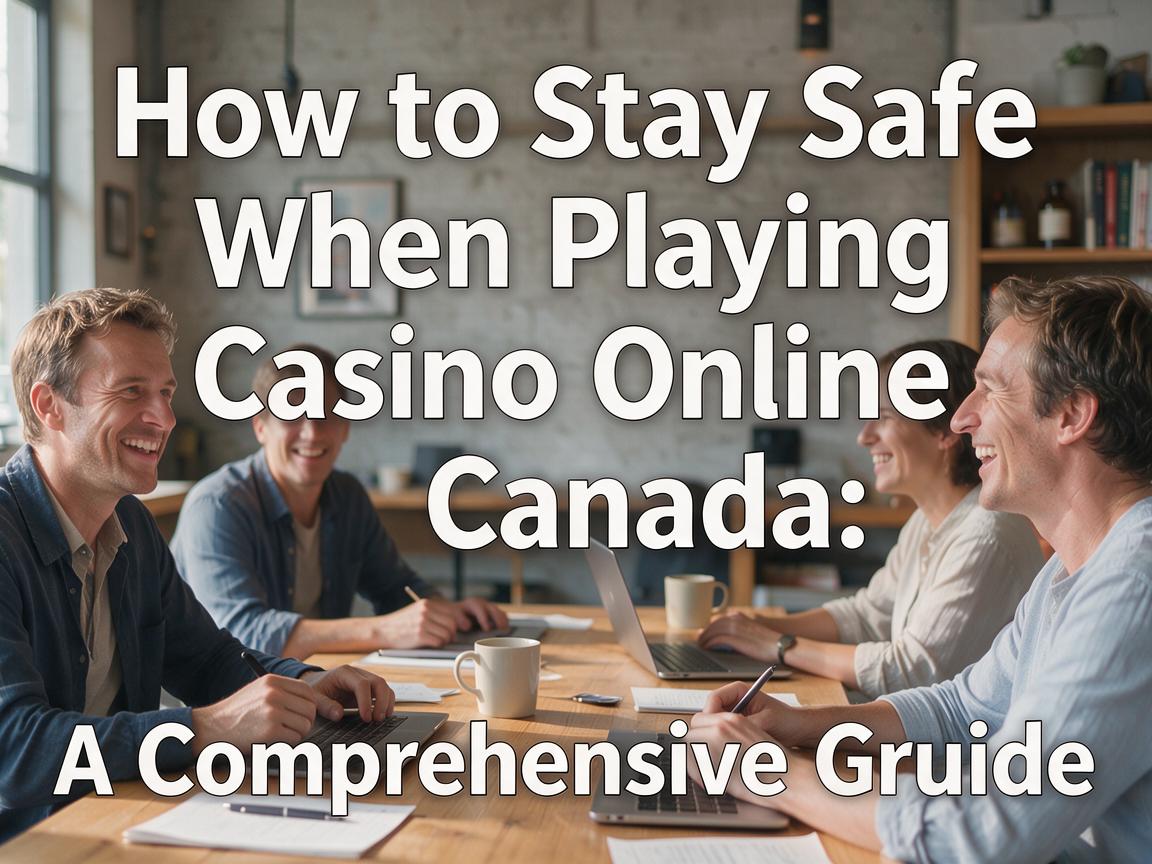 How to Stay Safe When Playing Casino Online Canada: A Comprehensive Guide